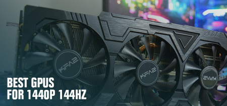 Best GPUs for 1440p 144Hz