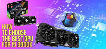 How To Choose The Best GPU For I9 9900k