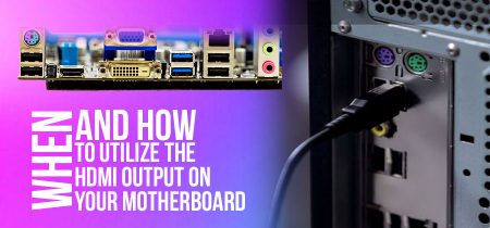When And How To Utilize The HDMI Output On Your Motherboard