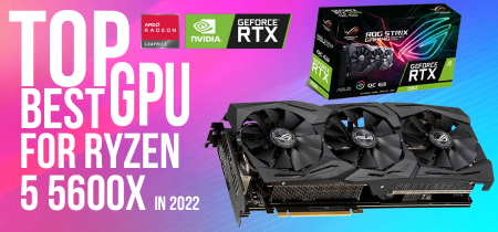 <strong>Top Best GPU For Ryzen 5 5600x in 2022</strong>